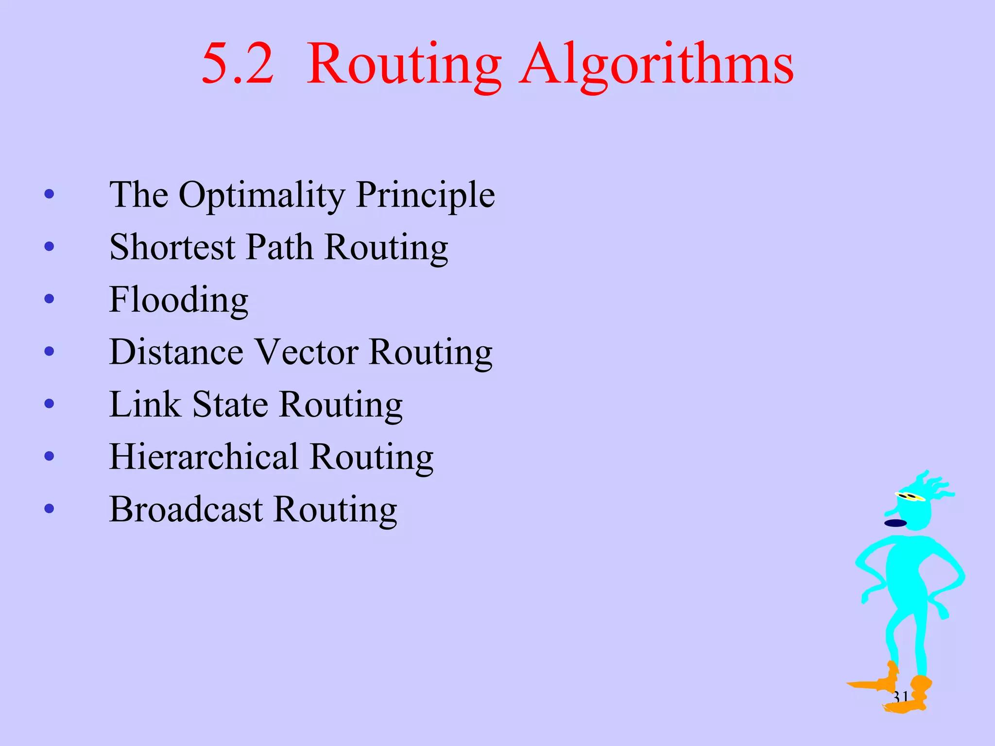 5.2  Routing Algorithms The Optimality Principle  Shortest Path Routing  Flooding  Distance Vector Routing  Link State Routing  Hierarchical Routing  Broadcast Routing  