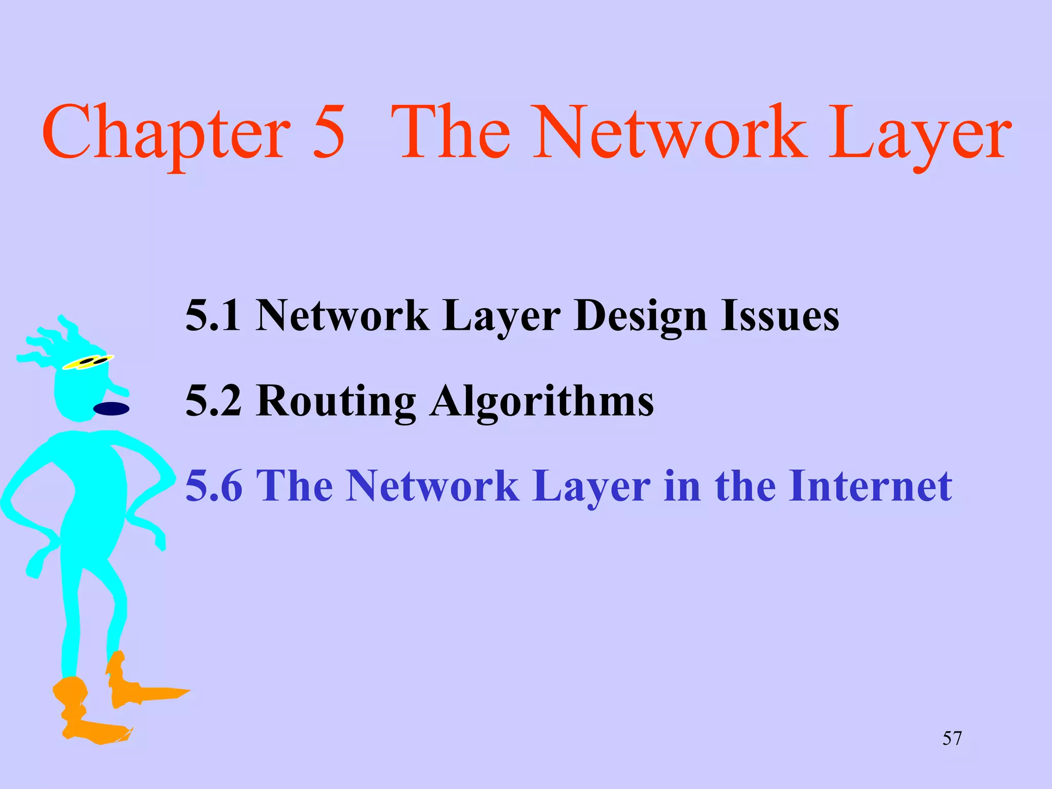 Chapter 5  The Network Layer 5.1 Network Layer Design Issues  5.2 Routing Algorithms 5.6 The Network Layer in the Internet  