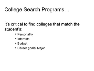 College Search Programs… It’s critical to find colleges that match the student’s: Personality Interests Budget Career goals/ Major 