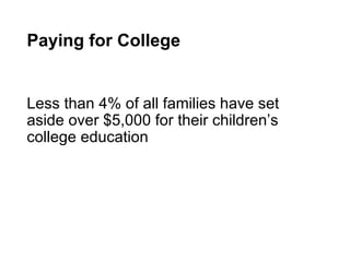 Paying for College Less than 4% of all families have set aside over $5,000 for their children’s college education 