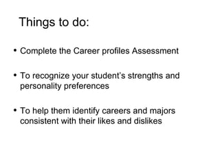 Complete the Career profiles Assessment To recognize your student’s strengths and personality preferences To help them identify careers and majors  consistent with their likes and dislikes Things to do: 
