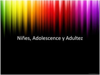 Niñes, Adolescence y Adultez 