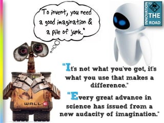 TO




“It's not what you've got, it's
 what you use that makes a
        difference.”
  “Every great advance in
  science has issued from a
new audacity of imagination.”
 