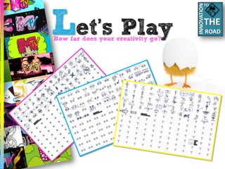 TO




Let’s Play
How far does your creativity go?
 