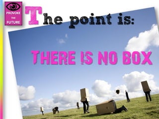 The point is:
There is no box
 