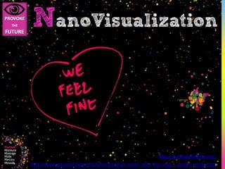 NanoVisualization



                                                           http://www.wefeelfine.org/
http://www.ted.com/index.php/talks/jonathan_harris_tells_the_web_s_secret_stories.html
 