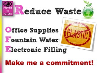 Reduce Waste
Office Supplies
Fountain Water
Electronic Filling
 