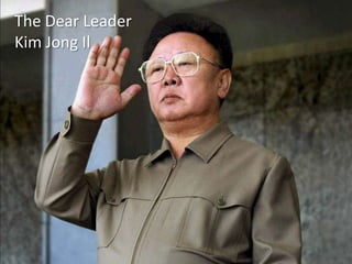 The Dear Leader Kim Jong Il The Dear Leader  