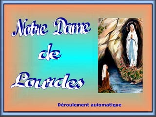 . . Notre  Dame de Lourdes Déroulement automatique 