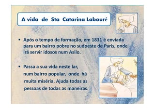 Após o tempo de formação, em 1831 é enviada
para um bairro pobre no sudoeste de Paris, onde
irá servir idosos num Asilo.

Passa a sua vida neste lar,
num bairro popular, onde há
muita miséria. Ajuda todas as
pessoas de todas as maneiras.
 