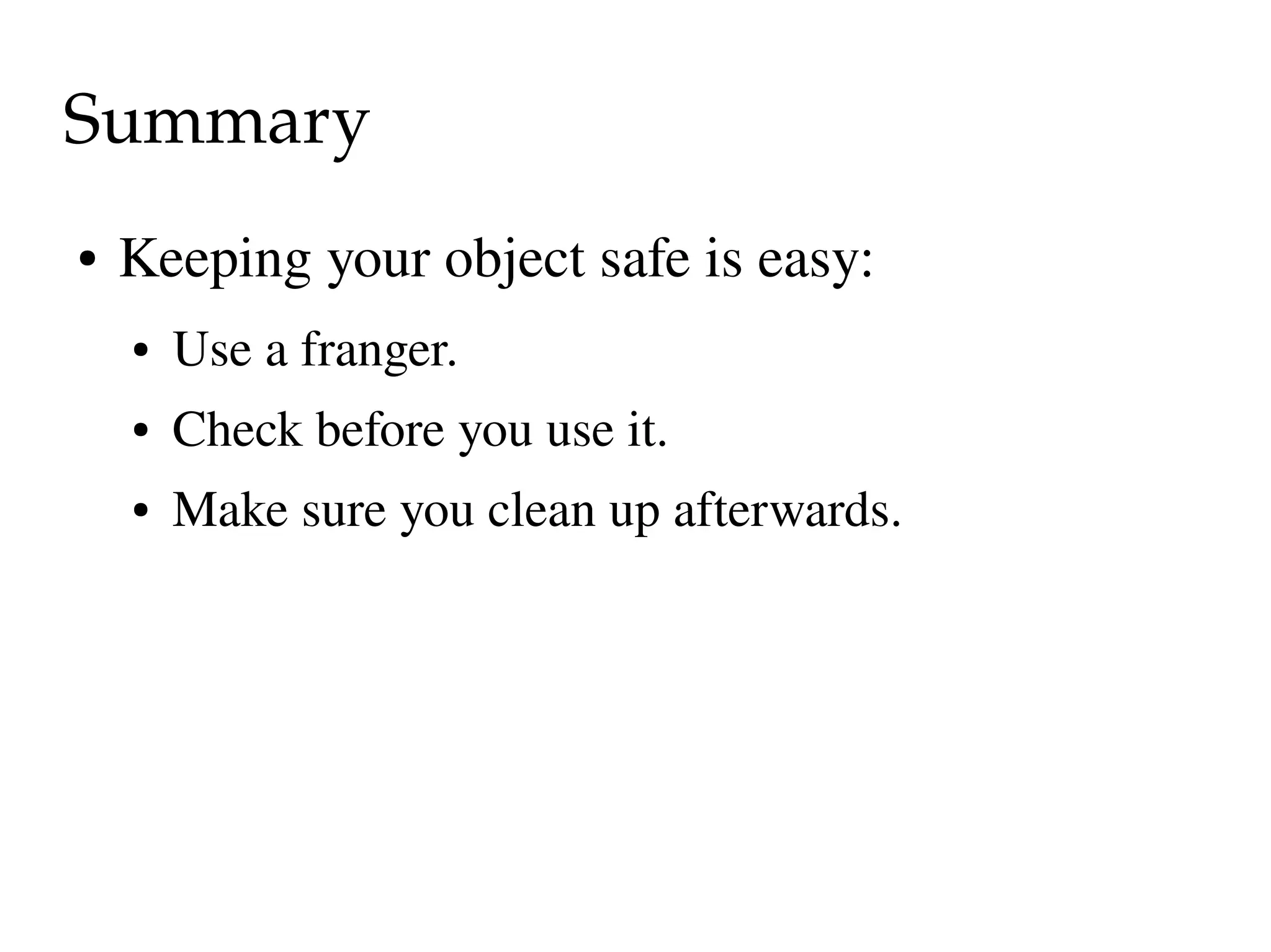 Summary
●   Keeping your object safe is easy:
    ●   Use a franger.
    ●   Check before you use it.
    ●   Make sure you clean up afterwards.
 
