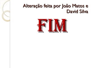 Alteração feita por João Matos e David Silva FIM 