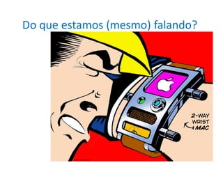 Do que estamos (mesmo) falando?
 