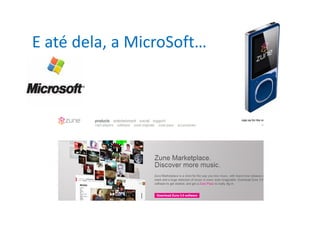 E até dela, a MicroSoft…
 