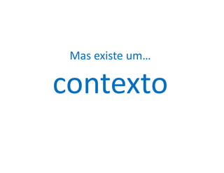 Mas existe um…

contexto
 