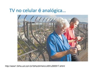 TV no celular é analógica…




http://www1.folha.uol.com.br/folha/dinheiro/ult91u590917.shtml
 