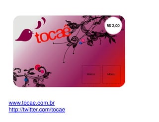 www.tocae.com.br
http://twitter.com/tocae
 