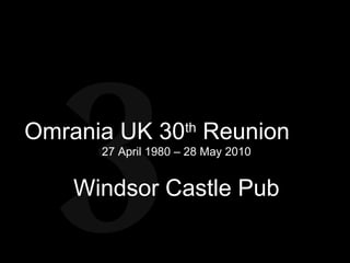 30 Omrania UK 30 th  Reunion  27 April 1980  –  28 May 2010 Windsor Castle Pub 