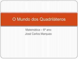 Matemática – 6º ano José Carlos Marques O Mundo dos Quadriláteros 