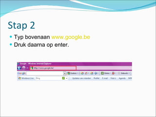Stap 2 Typ bovenaan  www.google.be Druk daarna op enter. 