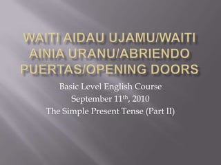 Basic Level English Course
      September 11th, 2010
The Simple Present Tense (Part II)
 