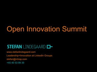 Open Innovation Summit www.stefanlindegaard.com Leadership+Innovation at LinkedIn Groups [email_address] +45 40 53 99 30 