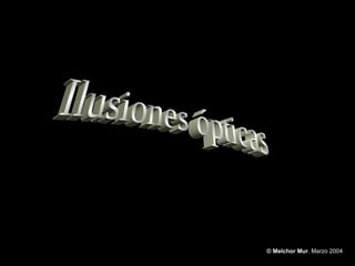 © Melchor Mur . Marzo 2004 Ilusiones ópticas 