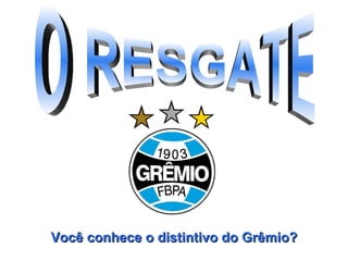 O RESGATE Você conhece o distintivo do Grêmio? 