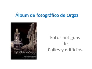 Álbum de fotográfico de Orgaz Fotos antiguas: calles y edificios Jesús Gómez Fernández-Cabrera Fotos antiguas de  Calles y edificios 