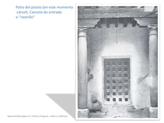20Patio del pósito (en este momento cárcel). Cancela de entrada o “rastrillo”www.villadeorgaz.es / Fotos antiguas: calles y edificios.