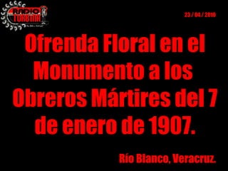 Río Blanco, Veracruz. 23 / 04 / 2010 Ofrenda Floral en el Monumento a los  Obreros Mártires del 7 de enero de 1907. 