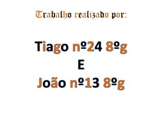 Trabalho realizado por:Tiagonº248ºgEJoão nº13 8ºg