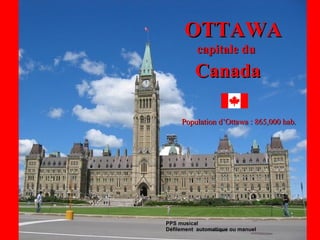 [object Object],[object Object],OTTAWA capitale du Canada Population d’Ottawa : 865,000 hab. 