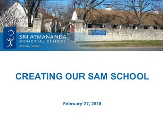 CREATING OUR SAM SCHOOL February 27, 2010 
