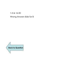 1-5 & 16-20  Wrong Answer slide for B Back to Question 