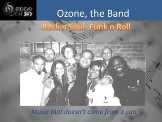 Ozone, the Band Rock n Soul. Funk n Roll Music that doesn’t come from a can 