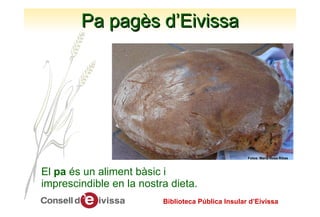 Pa pagès d’Eivissa ,[object Object],Biblioteca Pública Insular d’Eivissa Fotos: Maria Rosa Ribas 