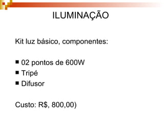Kit luz básico, componentes: 02 pontos de 600W Tripé Difusor  Custo: R$, 800,00) ILUMINAÇÃO   