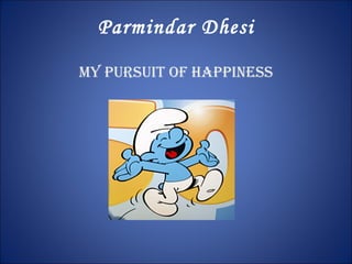 Parmindar Dhesi My Pursuit of happiness 