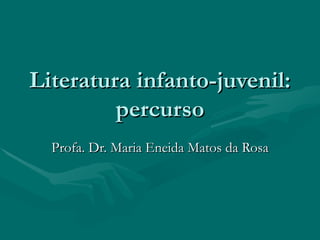 Literatura infanto-juvenil: percurso Profa. Dr. Maria Eneida Matos da Rosa 