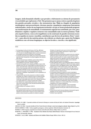 Povoado dos Perdigões (Reguengos de Monsaraz):dados preliminares dos trabalhos realizados em 1997
149                                                                                      MIGUEL LAGO, CIDÁLIA DUARTE, ANTÓNIO VALERA, JOÃO ALBERGARIA, FRANCISCO ALMEIDA E ANTÓNIO FAUSTINO CARVALHO




imagem, ainda demasiado esbatida e que prevalece, relativamente ao sistema de povoamento
e às sociedades que exploraram o Vale. Não pensamos que se possa centrar a questão da génese
dos grandes povoados cercados e dos monumentos tipo Tholos na chegada de populações
metalurgistas; mais provavelmente, devemos associar a populações camponesas francamente
sedentarizados, cientes da sua hegemonia territorial e em que se foram produzindo progressi-
vas transformações de mentalidade. O enraizamento regional terá caminhado, por certo, para-
lelamente a rápidos e regulares contactos com comunidades mais ou menos próximas. Tradi-
ções arquitectónicas, como as do megalitismo ou da construção de grandes estruturas escava-
das ou erguidas em muros e muralhas, caminharam a par da troca de produtos. Desse “comér-
cio”, e para além do das matérias primas, são evidentes as relações que a gente dos Perdigões
estabeleceu com a de áreas longínquas; os objectos lá estão e, com eles, o seu significado.



NOTAS
1    Era-Arqueologia, Lda. Rua do Vale Formoso, 106-1ºEsq. 1900 Lisboa                   Destingue-se da impressão a pente, quer na técnica utilizada quer nos
2    A história recente dos Perdigões tem algumas semelhanças com a ocorrida             elementos decorativos obtidos, apresentando, em algumas regiões,
     com o Povoado de La Pijotilla (Badajoz), embora o processo institucional e          significados cronológicos distintos.
                                                                                    11 Pastilhas repuxadas são pertuberâncias na parede exterior dos recipientes
     de investigação posterior pareça mais feliz no caso português.
3    Os desenhos apresentados neste trabalho são da autoria de Sofia Macedo,           obtidas pelo empurrar da pasta pelo interior com um pequeno punção,
     Maria João Sousa, Fernanda Boto, Lucy Shaw Evangelista, Pedro Mendes e            ficando o interior da parede oco e sendo, na maioria dos casos, o buraco
     Pedro Oliveira.                                                                   tapado na face interna com a aplicação de uma fina camada de argila. As
4    Este texto inclui informação trabalhada a partir de dados obtidos no              pastilhas aplicadas são pertuberâncias obtidas através de aplicação
     âmbito do trabalho, relativo à componente geológica e da                          plástica sobre a parede exterior dos recipientes.
                                                                                   12 Os dados publicados relativos à zona de Reguengos indicam a existência de
     responsabilidade de Susana Reis, realizado no projecto.
5    Para além das fotografias aéreas realizadas pelo IPPAR, no final de 1996,         somente dois recipientes campaniformes, ambos sem decoração, o primeiro
     realizámos novos voos com o mesmo objectivo em finais de Fevereiro e em           é proveniente da Anta 1 das Vidigueiras (Leisner e Leisner, 1985: Est.VII) e o
     Agosto, tendo obtido dados complementares importantes relativamente               segundo da Anta 1 de Vale Carneiro (Leisner e Leisner, 1985, Est.XII)
                                                                                   13 Convém sublinhar que o número estabelecido foi calculado a partir dos
     ao sector Oeste do povoado, já para além dos limites deste trabalho e da
     propriedade da FINAGRA, mas que nos permitem dispor de uma imagem                 cacos recolhidos à superfície e durante a escavação, cujo bordo permite
     total da área do povoado. Ao Sr. Nuno Carvalho Branco Macedo,                     reconstituir a forma e o diâmetro da boca
                                                                                    14 Um dos grandes problemas na análise dos contextos arqueológicos
     agradecemos a amabilidade e disponibilidade de nos ter possibilitado voar
     sobre o povoado.                                                                  calcolíticos consiste na simplificação do processo natural de formação dos
6    A equipa da EDIA, que procedia a prospecções no âmbito de trabalhos               depósitos e das estruturas arquitectónicas. Muitos investigadores
     relacionados com o Alqueva, confirmou-nos que as recolhas efectuadas              concebem estratos ou camadas arqueológicas, que abrangem normalmente
     incidiram sobretudo na área central do povoado, o que nos permitiu                a totalidade da área do povoado, em função dos modelos interpretativos
     concluir que a nossa análise estava correcta. Ao Dr. António Carlos Silva e       para a ocupação dos povoados. Esta situação dificulta obviamente a
     à sua equipa agradecemos a entrega do material então recolhido.                   compreensão do processo de sedimentação, porque todas as unidades
7    Estes elementos são complementados pela descrição e interpretação de              tafonómicas “desaparecem” no estrato neolítico final, no horizonte pré-
     cada um dos contextos (anexo 2) bem como pela documentação gráfica                campaniforme ou no camada campaniforme.
                                                                                   15 De referir, apenas a título de curiosidade, o facto da remontagem
     (planos e corte) e fotográfica.
8    Datação calibrada com o programa CALIB 3.0.                                       efectuada entre um núcleo de quartzito e uma lasca mostrar uma
9    Idem.                                                                             economia de exploração de seixos para o fabrico de lascas de uma forma
10   Por decoração penteada entende-se o arrastamento contínuo (incisão),              expediente.
                                                                                   16 A técnica do micro-buril é das mais utilizadas na fracturação de suportes
     após impressão inicial na pasta mole, de uma matriz denteada (pente),
     originando um elemento básico composto por sulcos paralelos (tantos               alongados com vista à posterior obtenção de geométricos.
                                                                                   17 Incluíndo 2 peças esquiroladas
     quantos os dentes da matriz), que poderá ser rectilíneo ou ondulado.




BIBLIOGRAFIA

ARNAUD, J. M. (1982) - O povoado calcolitico de Ferreira do Alentejo no contexto da bacia do Sado e do Sudoeste Peninsular. Arqueologia.
       Porto. 6, p.48-64.
ARNAUD, J. M. (1993) - O povoado calcolitico de Porto Torrão (Ferreira do Alentejo) : síntese das investigações realizadas. Vipasca. Aljustrel. 2, p.51-61.
BOSCH-GIMPERA, P. (1966) - Cultura megalítica portuguesa y culturas españolas. Revista de Guimarães. Guimarães. 76.
BUBNER, T. (1979) Ocupação campaniforme do Outeiro de São Bernardo (Moura). Ethnos. Lisboa. 8, p.139-151.
BUIKSTRA, J. ; UBELAKER, D. (1994) - Standards for Data Collection from Human Skeletal Remains. Arkansas Archaeological Survey Research
       Series, 44, Fayeteville, Arkansas.
BURGESS, C. [et al.] (1988) - Enclosures and Defences in the Neolithic of Western Europe. (BAR int. Series ; 403 (1)).
 