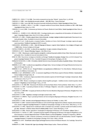 REVISTA PORTUGUESA DE Arqueologia .volume 1.número 1.1998
                                                                                                                                                   150



CABRITA, M. G. ; SILVA, C. T. da (1966) - Novo motivo ornamental nas taças tipo “Palmela”. Lucerna. Porto, 5, p. 461-464.
CARDOSO, J. L. (1989) - Leceia. Resultados das escavações realizadas — 1983-1988. Oeiras : Câmara Municipal.
CARDOSO, J. L. (1994) - Leceia 1983-1984. Escavações do povoado fortificado pré-histórico. Estudos Arqueológicos de Oeiras, Oeiras.
CARDOSO, J. L. ; SOARES, J. ; SILVA, C. T. da (1996) - A ocupação neolítica de Leceia (Oeiras). Materiais recolhidos em 1987 e 1988. Estudos
       Arqueológicos de Oeiras. Oeiras. 6, p. 47-90.
CARDOSO, J. L. [et al.] (1996) - O monumento pré-histórico da Tituaria, Moinho da Casela (Mafra). Estudos Arqueológicos de Oeiras. Oeiras. 6,
       p. 135-193.
CARDOSO, J. L. ; SOARES, A. M. M. (1990-1992) [1997] - Cronologia absoluta para o campaniforme da Estremadura e do Sudoeste de Por-
       tugal. O Arqueólogo Português. Lisboa. Série IV. 8/10. Lisboa. p.203-228.
CARVALHO, A. F. (1996) - O Neolítico antigo do Maciço Calcário Estremenho : tecnologia e tipologia da indústria de pedra lascada. Dissertação de mes-
       trado policopiada. Lisboa : Faculdade de Letras da Universidade.
CARVALHO, A. F. (s.d.) - O talhe da pedra e a transição Neolítico Calcolítico no Centro e Sul de Portugal : tecnologia e aspectos da organi-
       zação da produção. Trabalhos de Arqueologia da EAM 3-4, no prelo.
CARVALHOSA ; ZBYSZEWSKI, G. (1991) - Folha 40-B Reguengos de Monsaraz e respectiva Notícia Explicativa, Carta Geológica de Portugal, escala
       1/50000, Lisboa : Serviços Geológicos de Portugal.
CASTILLO YURRITA, A. del (1928) - La cultura del vaso campaniforme : Su origen y extensión en Europa. Barcelona.
CORNELIUS, K. (1977) - Manual of Mineralogy. Singapore : John Wiley & Sons.
DIAS, A. C. (1996) - Elementos para o estudo da sequência estratigráfica e artefactual do povoado calcolítico de Santa Vitória. Dissertação de mestrado
       policopiada. Porto : Faculdade de Letras da Universidade do Porto.
DINIZ, M. (1994) - Pesos de tear e tecelagem no Calcolítico em Portugal. Trabalhos de Antropologia e Etnologia. Porto. vol. 34:3-4 [Actas do 1º Con-
       gresso de Arqueologia Peninsular, IV]. Porto : Sociedade Portuguesa de Antropologia e Etnologia, p.134-146.
ENRÍQUEZ NAVASCUÉS, J. J. (1990) - El Calcolítico o Edad del Cobre de la Cuenca Extremeña del Guadiana: los poblados. Badajoz : Editora Regional
       de Extremadura.
FERREIRA, O. da V. (1966) - La culture du vase campaniforme au Portugal. Lisboa : Serviços Geológicos de Portugal (Memória dos Serviços Geo-
       lógicos de Portugal. Nova série ; 12).
FERREIRA, O. da V. ; LEITÃO, M. (s.d.) - Portugal Pré-histórico : seu enquadramento no Mediterrâneo. 2.ª ed., Mem Martins : Publicações Europa-
       -América, (Col. Biblioteca Universitária ; 21).
FERREIRA, O. da V., ZBYSZEWSKI, G. (1975) - Le monument mégalithique de Pedra Branca auprés de Montum (Melides). Comunicações dos
       Serviços Geológicos de Portugal. Lisboa. 59.
GOMES, M. V. (1991) - Corniformes e figuras associadas de dois santuários rupestres do Sul de Portugal. Cronologia e interpretação. Alman-
       sor. Montemor-o-Novo. 9, p.17-74.
GOMES, M. V. (1994) - Menires e cromeleques no complexo cultural megalítico português — trabalhos recentes e estado da questão, Actas do
       seminário “O Megalitismo no Centro de Portugal”. Viseu, p. 317-342.
GONÇALVES, J. L. M. (1982-1983) - Monumento Pré-Histórico da Praia das Maçãs (Sintra). Notícia preliminar. Sintria. Sintra. 1-2, p. 29-57.
GONÇALVES, V. S. (1987) - O povoado pré-histórico da Sala n.º1 (Pedrogão, Vidigueira) : notas sobre a campanha 1(88). Portugalia. Porto.
       Nova série. 3, p. 7-16.
GONÇALVES, V. S. (1988-1989) - A ocupação pré-histórica do Monte Novo dos Albardeiros (Reguengos de Monsaraz). Portugalia. Porto. Nova
       série. 9-10, p. 49-61.
GONÇALVES, V. S. (1989) - Megalitismo e metalurgia no alto Algarve oriental. Lisboa : INIC.
GONÇALVES, V. S. (1990/91) - Tesp.3: o povoado pré-histórico da Torre do Esporão (Reguengos de Monsaraz), Portugalia, Nova série, 11-12,
       Porto, p. 51-72.
GONÇALVES, V. S. (1992) - Revendo as antas de Reguengos de Monsaraz (Cadernos da UNIARQ ; 2). Lisboa : INIC.
GONÇALVES, V. S. (1994) - A primeira metade do III milénio no centro/sul de Portugal. Algumas breves reflexões, enquanto outras não são pos-
       síveis. Actas do 1º Congresso de Arqueologia Peninsular, IV, Trabalhos de Antropologia e Etnologia, vol. 34:3-4. Porto : SPAE, Porto, p. 117-131.
GONÇALVES, V. S. (1995) - Algumas breves considerações sobre as chamadas taças carenadas e a primeira metade do III milénio em Portu-
       gal. Sítios, “Horizontes” e Artefactos. Leituras críticas de realidades perdidas. Cascais : Câmara Municipal, p. 71-107.
GONÇALVES, V. S. (1995) - Pastores, agricultores e metalurgistas em Reguengos de Monsaraz: os IV e III milénios. Ophiussa. Lisboa. 1.
GONÇALVES, V. S. ; SOUSA, A. C. (1997) - A propósito do grupo megalítico de Reguengos de Monsaraz e das origens do Megalitismo no Oci-
       dente Peninsular. In Actas do Colóquio Internacional “O Neolítico Atlantico e as Orixes do Megalitismo”. Santiago de Compostela, p. 609-634.
GONZÁLEZ CORDERO, A. (1993) - Evolución, yacimientos y secuencia en la Edad del Cobre en la Alta Extremadura. Actas do 1º Congresso de
       Arqueologia Peninsular, II, Trabalhos de Antropologia e Etnologia. 33:3-4, Porto : SPAE, p. 239-256.
HARRISON, R. J. (1977) - The bell beaker cultures of Spain and Portugal (American School of Prehistoric Research ; 35), Cambridge : Harvard Uni-
       versity.
HARRISON, R. J. (1980) - The beaker folk, Copper Age archaeology in Western Europe. London : Thames and Hudson.
 