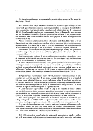 Povoado dos Perdigões (Reguengos de Monsaraz):dados preliminares dos trabalhos realizados em 1997
57                                                  MIGUEL LAGO, CIDÁLIA DUARTE, ANTÓNIO VALERA, JOÃO ALBERGARIA, FRANCISCO ALMEIDA E ANTÓNIO FAUSTINO CARVALHO




     Os dados de que dispomos tornam possível a seguinte leitura sequencial das ocupações
deste espaço (Fig. 4):

     1) O momento mais antigo detectado é representado, sobretudo, pela escavação de uma
concavidade que criou um espaço que se prolonga para Este da sondagem. Esses trabalhos
terão rompido solo e, certamente, rocha como é atestado pelo seu interface de rompimento
(UE 58). Dessa forma, ficou delimitado um espaço cuja forma total desconhecemos, mas que
tem um limite Oeste em semicírculo e uma profundidade média de 15 cm. Aparentemente,
em associação detectou-se outra concavidade, mais pequena e menos homogeneamente
estruturada (UE 59).
     Ambos os espaços surgiram preenchidos pelo mesmo contexto (UE 52). Trata-se de um
depósito de terras ali acumulado, integrando artefactos cerâmicos, líticos e principalmente,
restos osteológicos. A sua formação pode ter ocorrido, grosso modo, a partir de um momento
terminal de utilização, em que já não se procederia a presumíveis limpezas rotineiras.
     Infelizmente, o conjunto cerâmico é pouco expressivo porque escasso, não permitindo
uma séria comparação com outros que se lhe sobrepõem, como aliás veremos adiante em
ponto específico.
     Em contrapartida o conjunto de artefactos líticos surge associado a abundantes restos
de produção, sendo possível presumir que uma área de talhe de pedra, particularmente de
quartzo, existiu nesta área ou noutra muito perto.
     A íntima relação entre estes conjuntos a uma grande quantidade de restos osteológicos
faz-nos pensar que estaremos perante uma área aberta com fins que poderão ser múltiplos,
sendo de momento impossível aferir qual o mais provável, mas que poderá, inclusive, ser
habitacional. Também a actual espessura da UE 52 pode ser apenas residual de um todo mais
espesso e que pode ter sido cortado por outra realidade que se lhe sobrepôs, a UE 57.

      2) Após a criação e utilização do espaço referido, uma nova acção de escavação de uma
estrutura terá ocorrido. A abertura de um espaço com aproximadamente 2 m de largura (UE
57) pode, numa primeira leitura, ser interpretado como a base de um fosso, parcialmente
escavado em solo e rocha, tendo o primeiro segmento sido destruído pela lavra, restando ape-
nas uma concavidade alongada e com 10 cm de profundidade. A fotografia aérea e os levan-
tamentos de superfície também sugerem tal tipo de estrutura.
      A UE 57 encontrava-se preenchida pela UE 26 (Fig. 5), rica em restos de fauna e artefac-
tos. A cerâmica, que surgiu em abundante quantidade, apresentava-se muito fragmentada; a
sua associação a boa quantidade de ossos sugere uma área de lixeira, ou de acumulação pro-
gressiva de sedimentos, integrando restos dispersos provenientes de áreas limítrofes.
      Esta leitura que aponta para a existência de um fosso complica-se, no entanto, pela
sobreposição parcial da UE 27 à UE 26; ou seja, um depósito existente sobre a rocha, do lado
interno do recinto, prolonga-se sobre um depósito acumulado sobre um espaço escavado.
      A escassez de dados não nos permite tirar conclusões precisas e outras hipóteses se pode-
riam colocar, embora nos pareça um pouco estéril, de momento, avançar por esse campo.
Resta a certeza de um espaço escavado, exposto e de novo sedimentado ou entulhado, associ-
ado a áreas anexas, também elas sofrendo acções e afectações.

     3) A UE 6 apresentava, superficialmente, uma grande quantidade de grandes e médios
blocos de pedra. Apesar dos fortes revolvimentos que sofreu, a sua decapagem foi realizada de
 