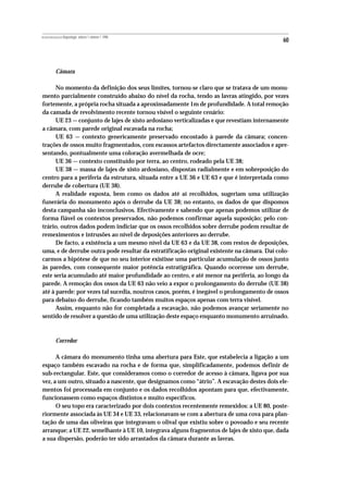 REVISTA PORTUGUESA DE Arqueologia .volume 1.número 1.1998
                                                                                            60



           Câmara

      No momento da definição dos seus limites, tornou-se claro que se tratava de um monu-
mento parcialmente construído abaixo do nível da rocha, tendo as lavras atingido, por vezes
fortemente, a própria rocha situada a aproximadamente 1m de profundidade. A total remoção
da camada de revolvimento recente tornou visível o seguinte cenário:
      UE 23 — conjunto de lajes de xisto ardosiano verticalizadas e que revestiam internamente
a câmara, com parede original escavada na rocha;
      UE 63 — contexto genericamente preservado encostado à parede da câmara; concen-
trações de ossos muito fragmentados, com escassos artefactos directamente associados e apre-
sentando, pontualmente uma coloração avermelhada de ocre;
      UE 36 — contexto constituído por terra, ao centro, rodeado pela UE 38;
      UE 38 — massa de lajes de xisto ardosiano, dispostas radialmente e em sobreposição do
centro para a periferia da estrutura, situada entre a UE 36 e UE 63 e que é interpretada como
derrube de cobertura (UE 38).
      A realidade exposta, bem como os dados até aí recolhidos, sugeriam uma utilização
funerária do monumento após o derrube da UE 38; no entanto, os dados de que dispomos
desta campanha são inconclusivos. Efectivamente e sabendo que apenas podemos utilizar de
forma fiável os contextos preservados, não podemos confirmar aquela suposição; pelo con-
trário, outros dados podem indiciar que os ossos recolhidos sobre derrube podem resultar de
remeximentos e intrusões ao nível de deposições anteriores ao derrube.
      De facto, a existência a um mesmo nível da UE 63 e da UE 38, com restos de deposições,
uma, e de derrube outra pode resultar da estratificação original existente na câmara. Daí colo-
carmos a hipótese de que no seu interior existisse uma particular acumulação de ossos junto
às paredes, com consequente maior potência estratigráfica. Quando ocorresse um derrube,
este seria acumulado até maior profundidade ao centro, e até menor na periferia, ao longo da
parede. A remoção dos ossos da UE 63 não veio a expor o prolongamento do derrube (UE 38)
até à parede: por vezes tal sucedia, noutros casos, porém, é inegável o prolongamento de ossos
para debaixo do derrube, ficando também muitos espaços apenas com terra visível.
      Assim, enquanto não for completada a escavação, não podemos avançar seriamente no
sentido de resolver a questão de uma utilização deste espaço enquanto monumento arruinado.



           Corredor

      A câmara do monumento tinha uma abertura para Este, que estabelecia a ligação a um
espaço também escavado na rocha e de forma que, simplificadamente, podemos definir de
sub-rectangular. Este, que consideramos como o corredor de acesso à câmara, ligava por sua
vez, a um outro, situado a nascente, que designamos como “átrio”. A escavação destes dois ele-
mentos foi processada em conjunto e os dados recolhidos apontam para que, efectivamente,
funcionassem como espaços distintos e muito específicos.
      O seu topo era caracterizado por dois contextos recentemente remexidos: a UE 80, poste-
riormente associada às UE 34 e UE 33, relacionavam-se com a abertura de uma cova para plan-
tação de uma das oliveiras que integravam o olival que existiu sobre o povoado e seu recente
arranque; a UE 22, semelhante à UE 10, integrava alguns fragmentos de lajes de xisto que, dada
a sua dispersão, poderão ter sido arrastados da câmara durante as lavras.
 