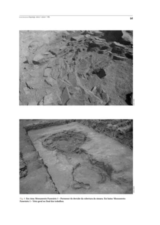 REVISTA PORTUGUESA DE Arqueologia .volume 1.número 1.1998
                                                                                                          64




                                                                                                               MANUEL RIBEIRO
                                                                                                               MANUEL RIBEIRO




Fig. 6 Em cima: Monumento Funerário 1 – Pormenor do derrube da cobertura da câmara. Em baixo: Monumento
Funerário 1 – Vista geral no final dos trabalhos.
 