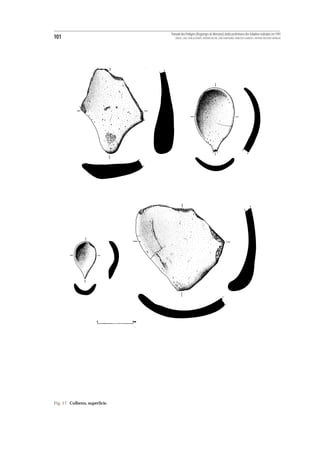 Povoado dos Perdigões (Reguengos de Monsaraz):dados preliminares dos trabalhos realizados em 1997
101                                MIGUEL LAGO, CIDÁLIA DUARTE, ANTÓNIO VALERA, JOÃO ALBERGARIA, FRANCISCO ALMEIDA E ANTÓNIO FAUSTINO CARVALHO




Fig. 17 Colheres, superfície.
 
