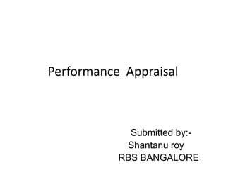 Performance  Appraisal 			Submitted by:- Shantanuroy                         RBS BANGALORE 