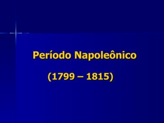 Período Napoleônico (1799 – 1815) 