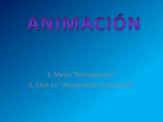 1. Menú “Animaciones” 2. Click en “Personalizar Animación” ANIMACIÓN 