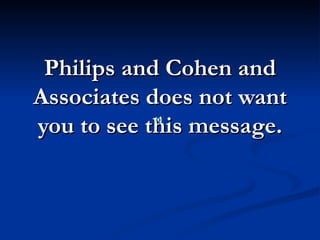 Philips and Cohen and
Associates does not want
you to see this message.
 